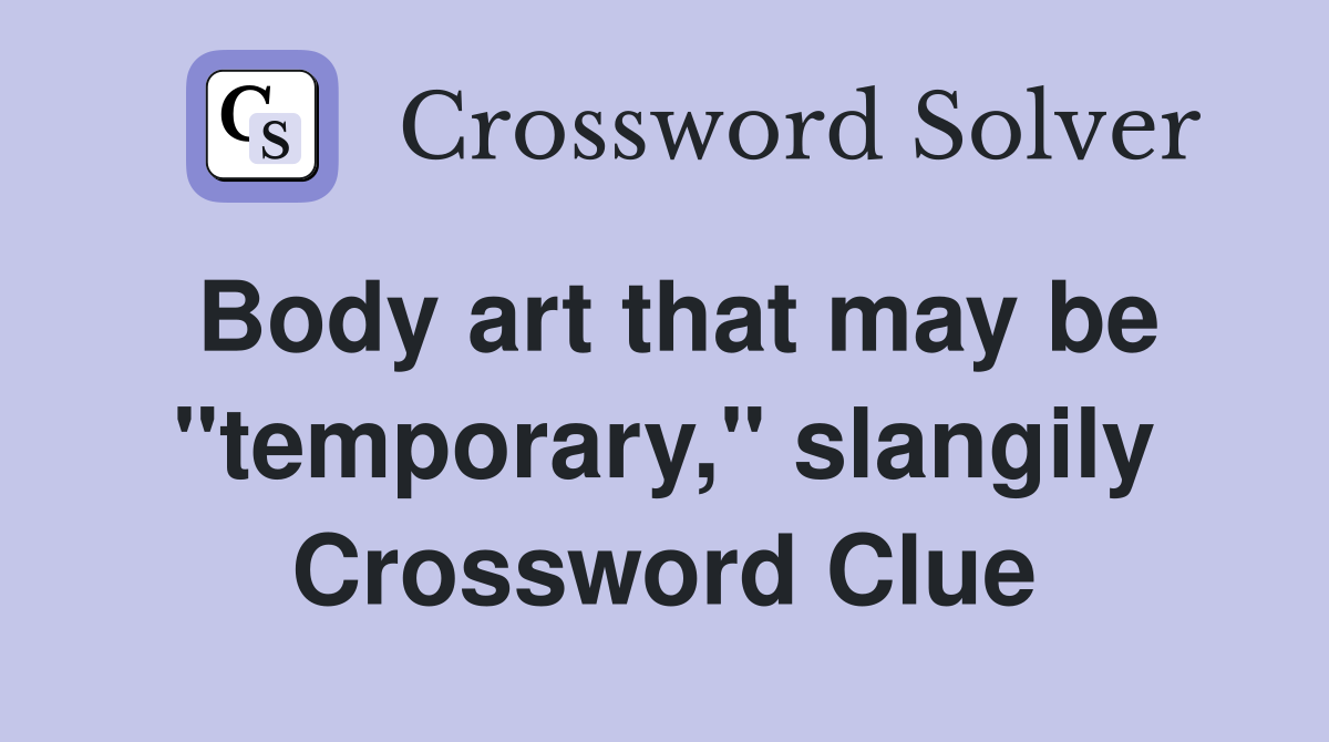 Body art that may be "temporary," slangily Crossword Clue Answers Crossword Solver